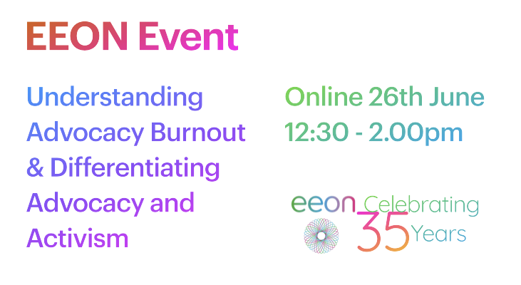 EEON Event Understanding Advocacy Burnout & Differentiating Advocacy and Activism Online 26th June 12:30 - 2.00pm